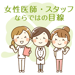 女性医師・スタッフならではの目線
